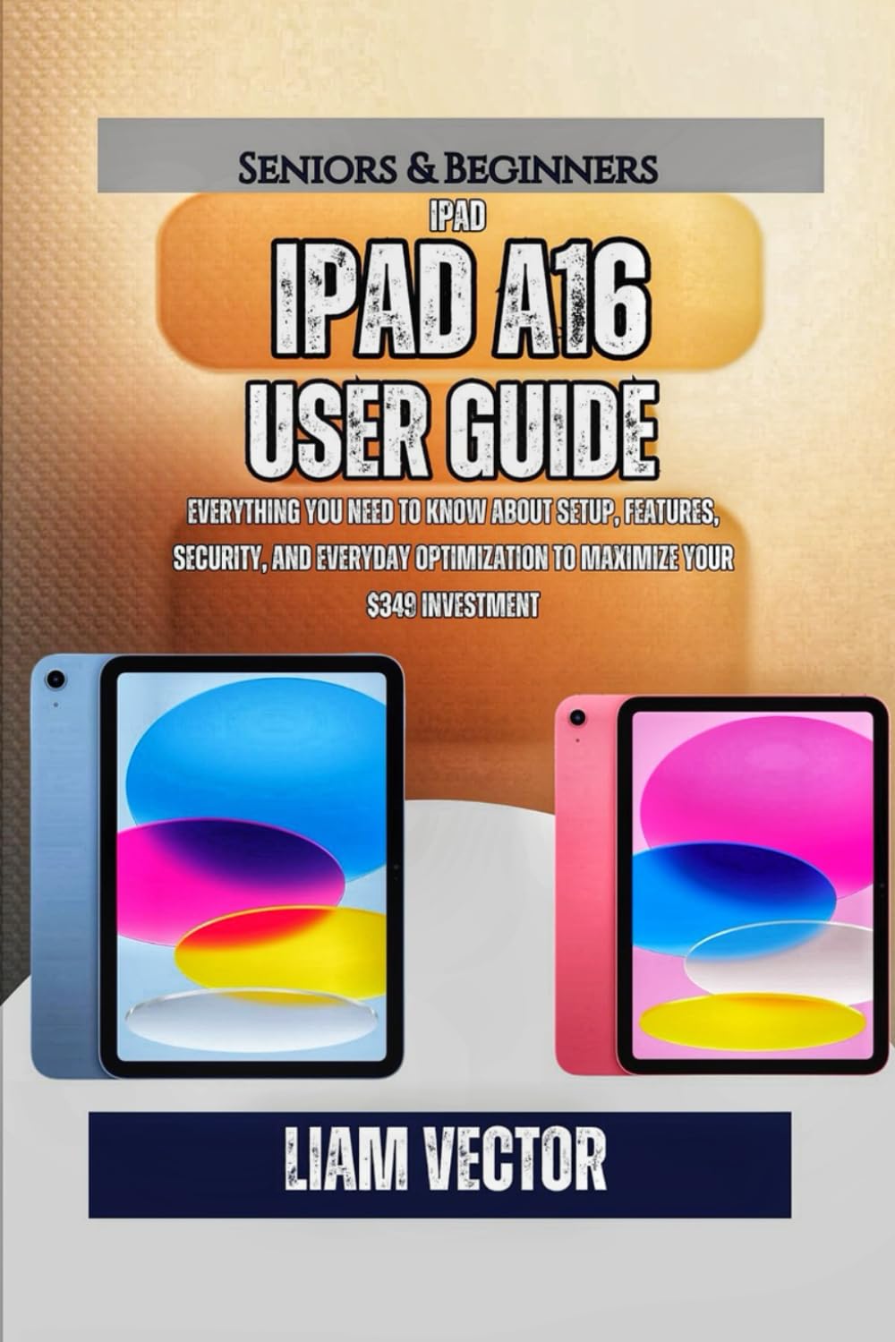 iPad A16 User Guide: Everything You Need to Know About Setup, Features, Security, and Everyday Optimization to Maximize Your $349 Investment (Glass & ... iPad Revolution That Rewired Human Potential)