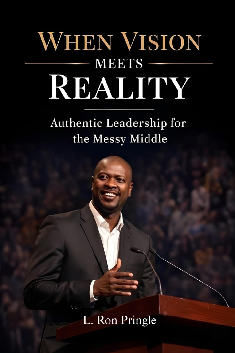 When Vision Meets Reality: Authentic Leadership From The Messy Middle