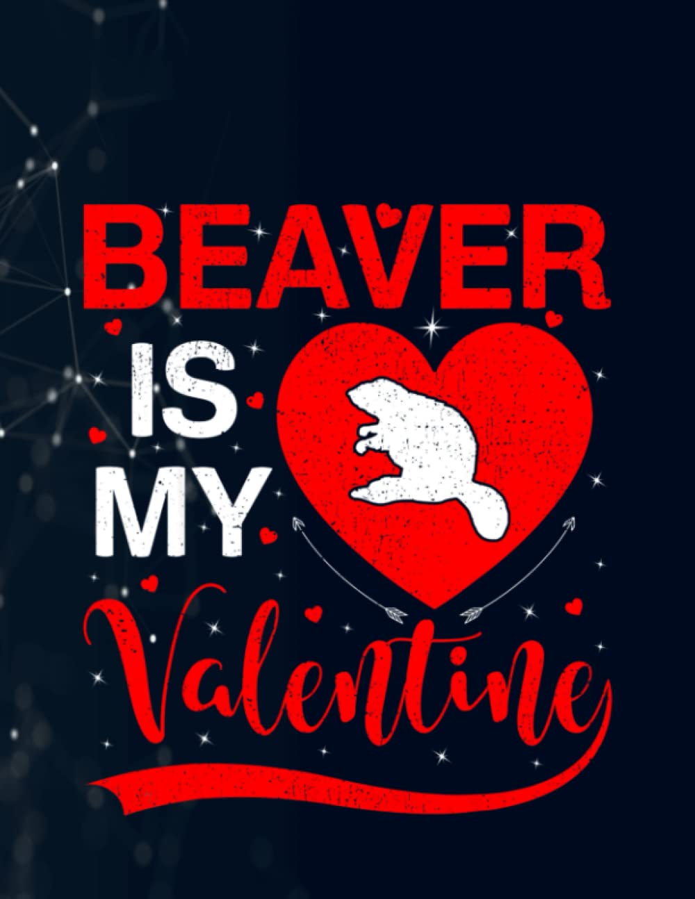 Beaver Is My Valentine Funny Heart Beaver Valentines Day Notebook 130 Pages / Large 8.5''x11''