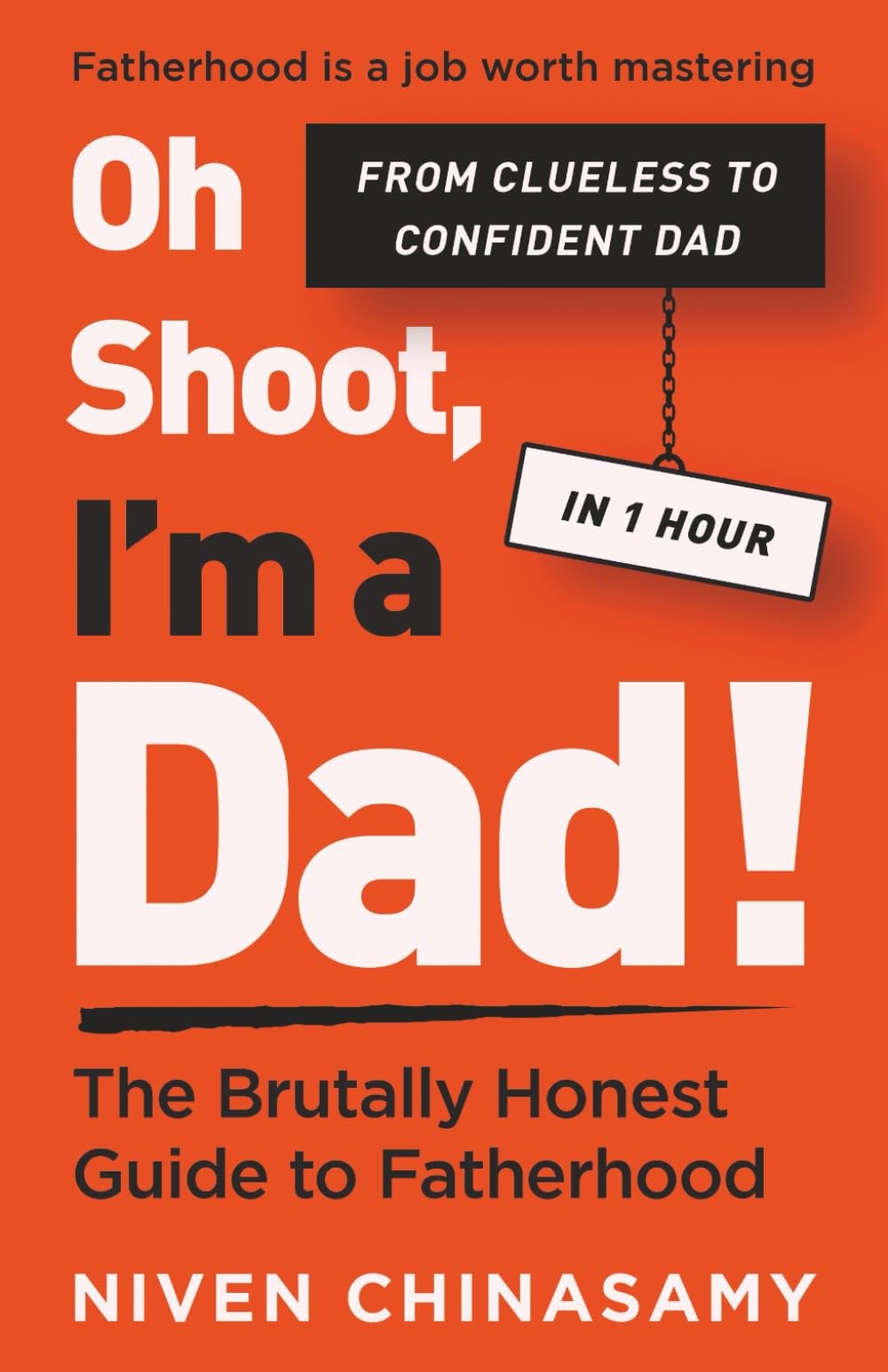 Oh Shoot, I’m a Dad! The Brutally Honest Guide to Fatherhood: Because Dads Don’t Just ‘Help’, They Parent Too.