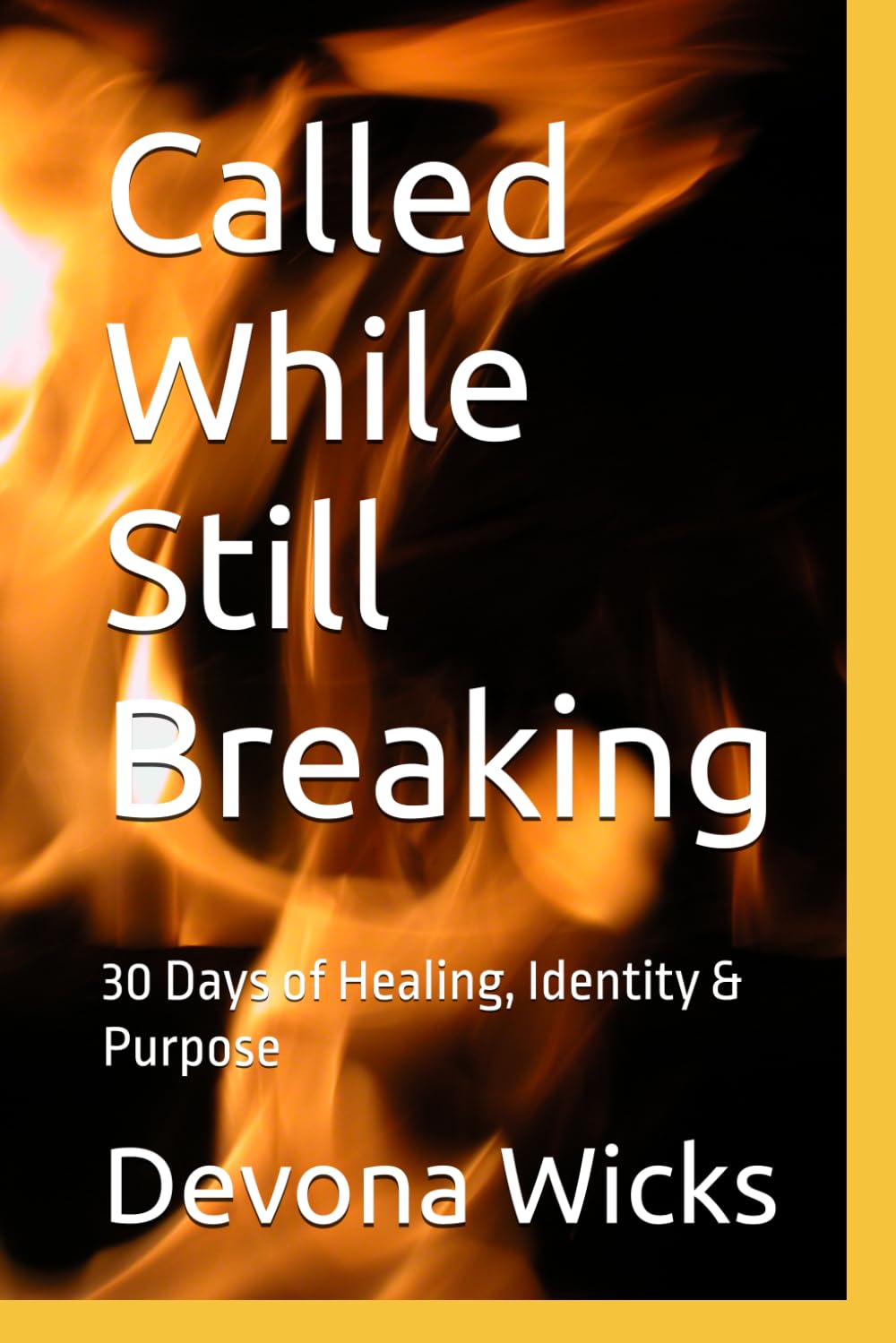Called While Still Breaking: 30 Days of Healing, Identity & Purpose
