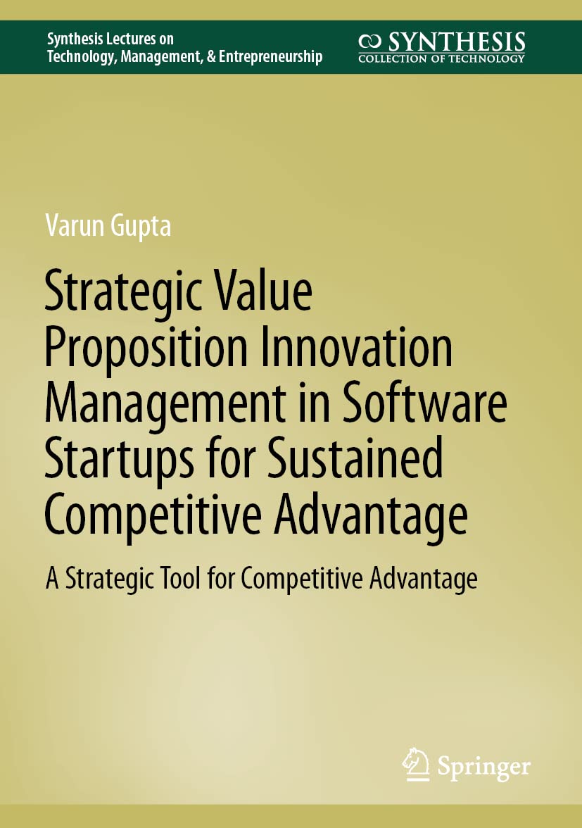 Strategic Value Proposition Innovation Management in Software Startups for Sustained Competitive Advantage: A Strategic Tool for Competitive Advantage ... on Technology Management & Entrepreneurship)
