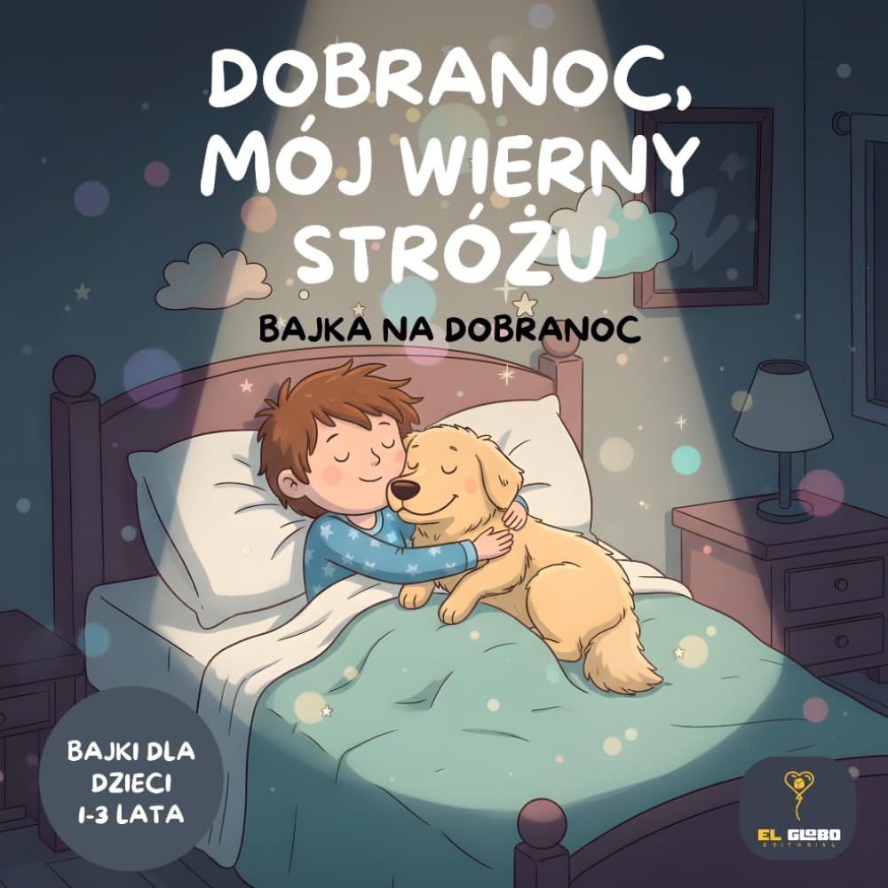 Dobranoc, mój wierny Stróżu: Bajka na dobranoc: Bajki dla dzieci 1-3 lata: Książka do zasypiania dla maluchów, bajka na dobranoc o psie i rutynie snu