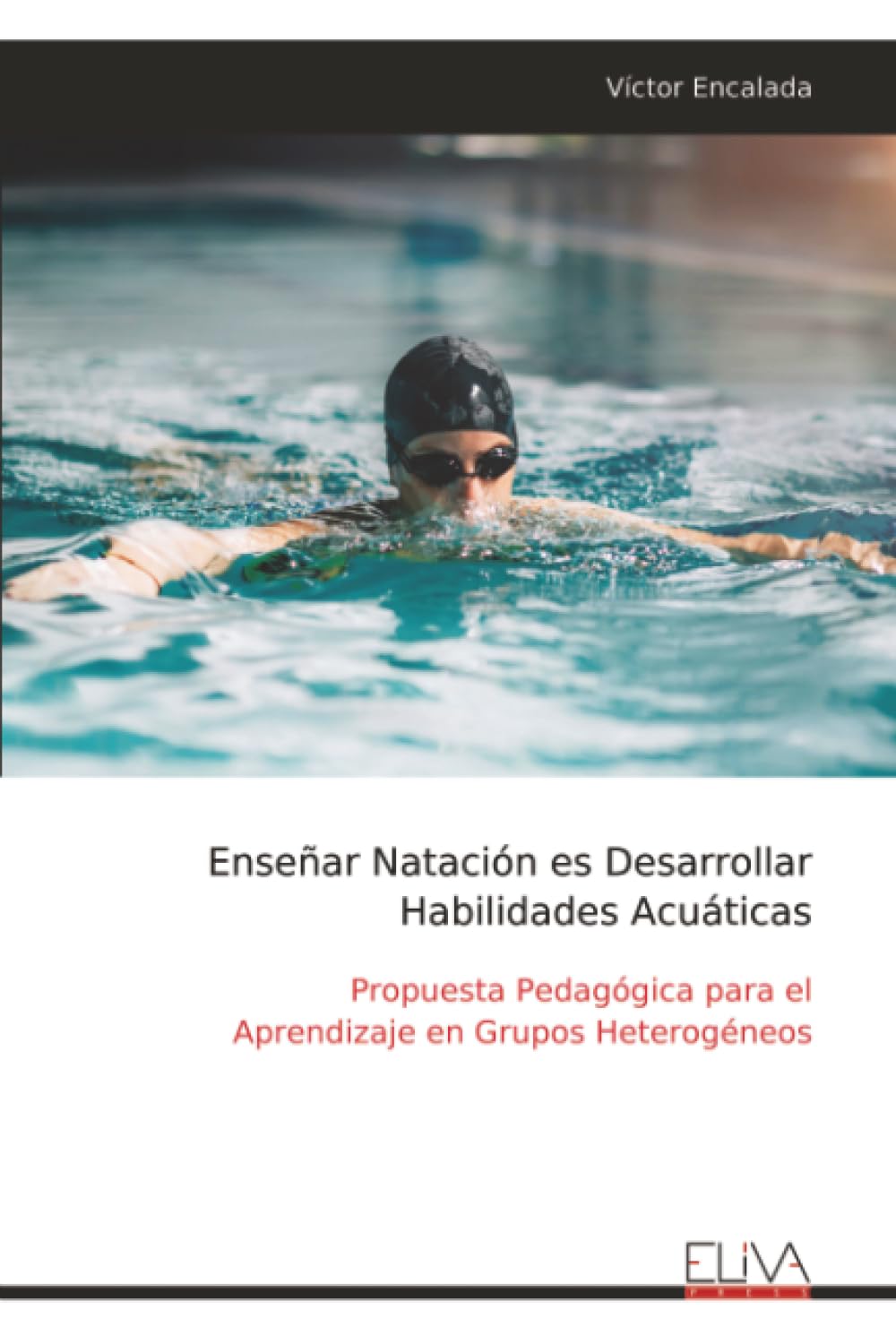 Enseñar Natación es Desarrollar Habilidades Acuáticas: Propuesta Pedagógica para el Aprendizaje en Grupos Heterogéneos