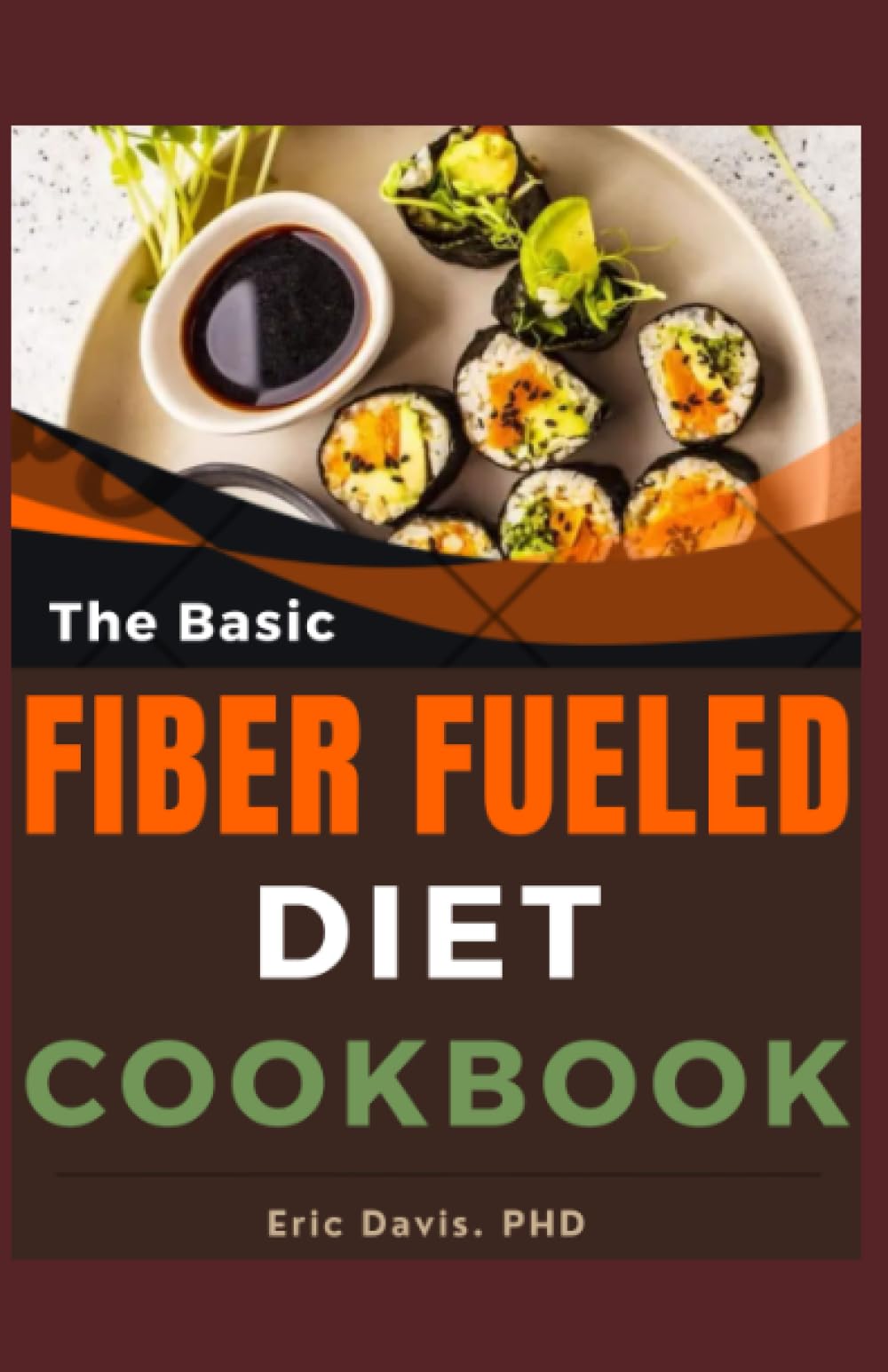 The Basic Fiber Fueled Diet Cookbook