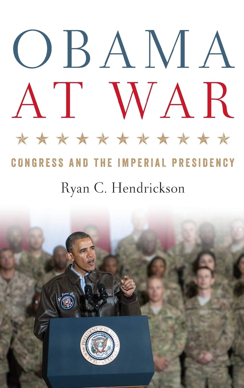 Obama at War: Congress and the Imperial Presidency (Studies In Conflict Diplomacy Peace)