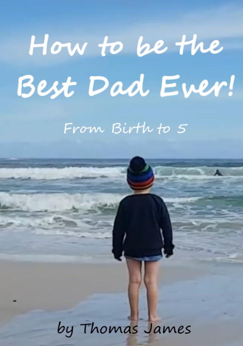 How to be the Best Dad Ever! From Birth to 5