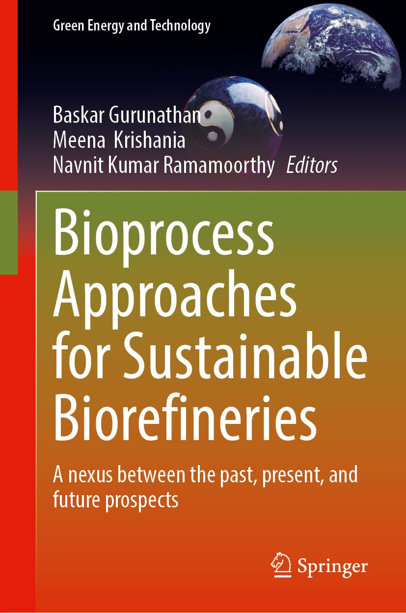 Bioprocess Approaches for Sustainable Biorefineries: A nexus between the past, present, and future prospects (Green Energy and Technology)