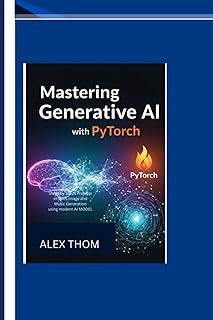 Mastering Generative AI with PyTorch: Step-by-Step Projects in Text, Image, and Music Generation Using Modern AI Models