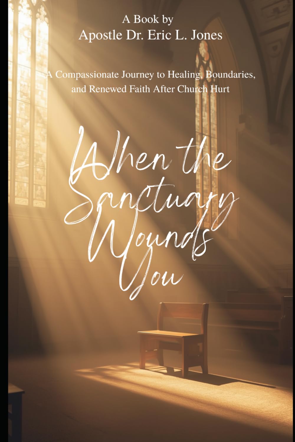 When the Sanctuary Wounds You: A Compassionate Journey to Healing, Boundaries, and Renewed Faith After Church Hurt