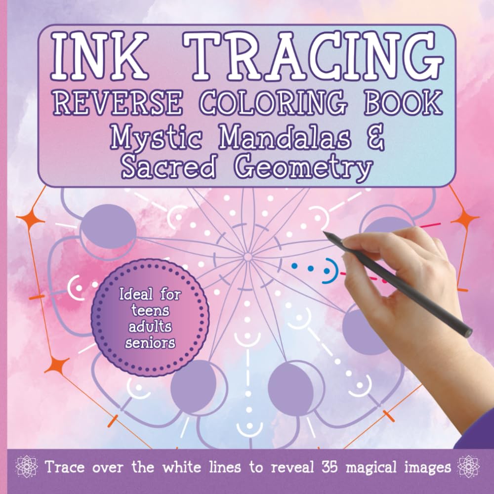 Ink Tracing Reverse Coloring Book Mystic Mandalas and Sacred Geometry: Relaxing Creative Art Activity For Mindfulness and Stress Relief | Ideal For Teens, Adults, Seniors