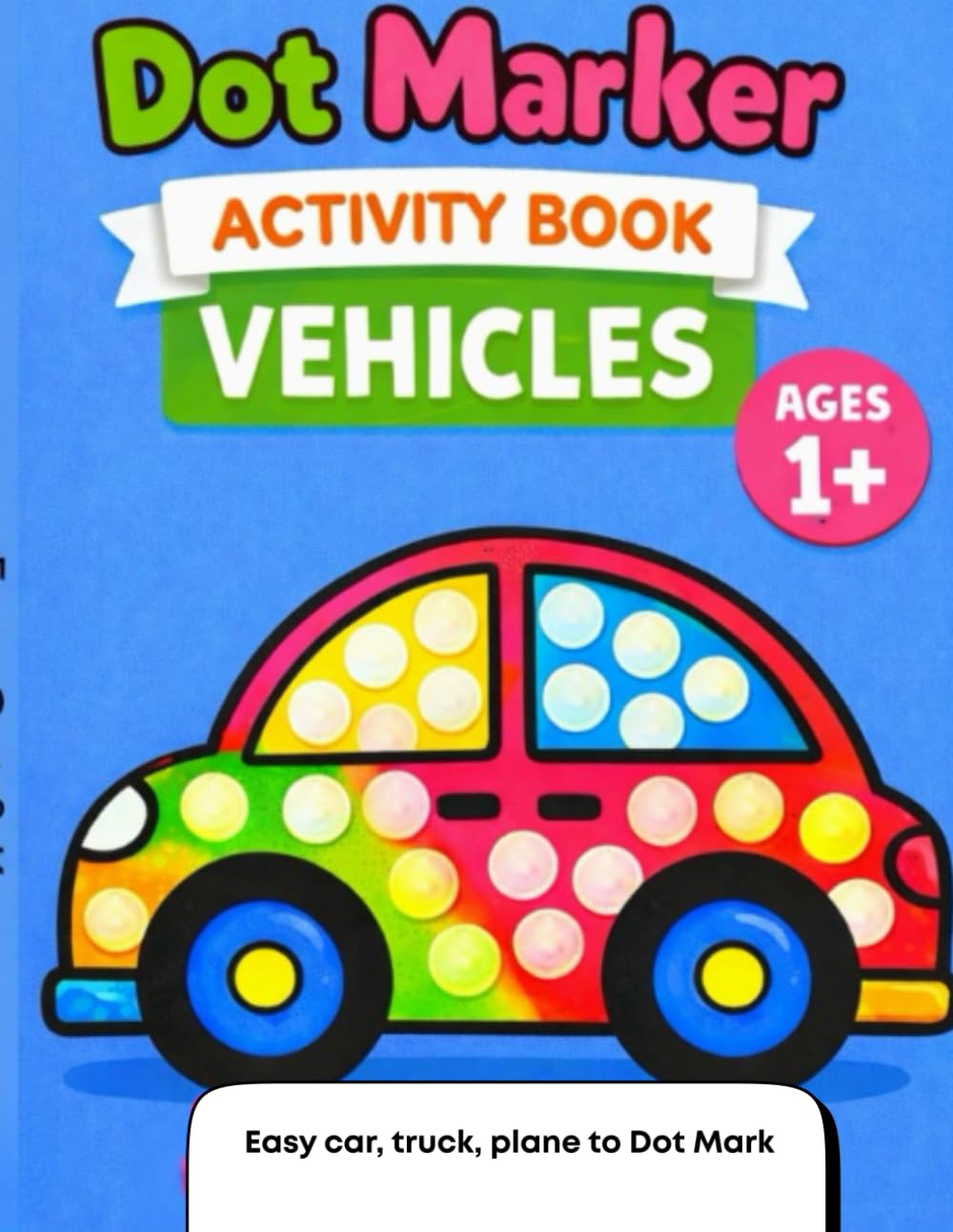 Dot Marker Activity Book for Toddlers Ages 1–3: Vehicles | Big Dots | Do-A-Dot Coloring | Screen-Free Fun