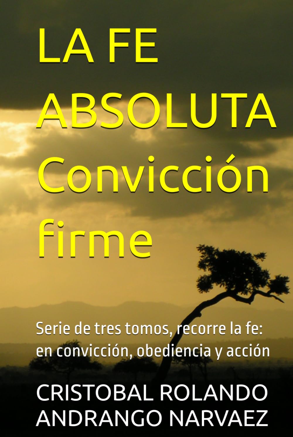 LA FE ABSOLUTA Convicción firme: Serie de tres tomos, recorre la fe: en convicción, obediencia y acción