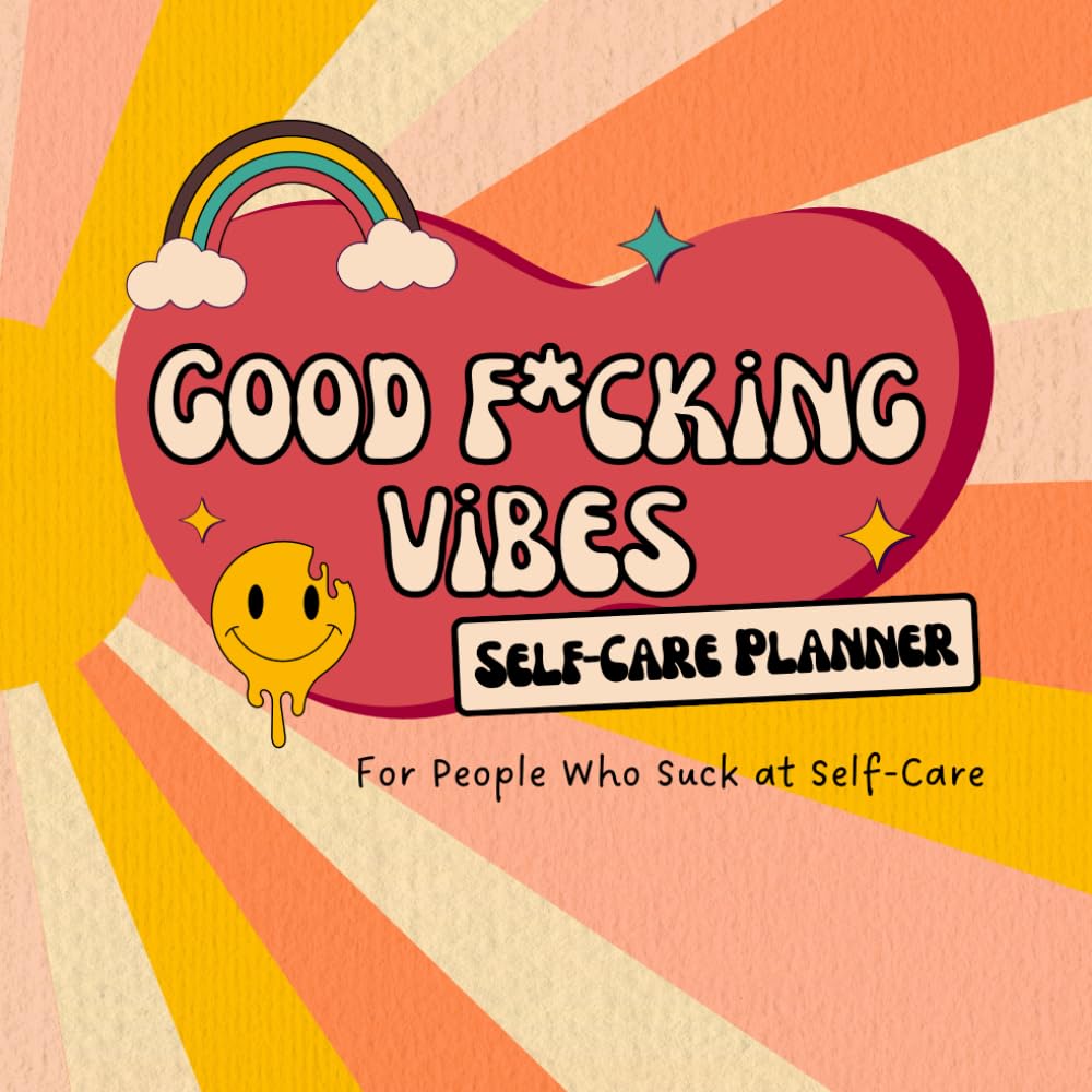 Good F*cking Vibes Self-Care Planner: For People Who Suck at Self-Care