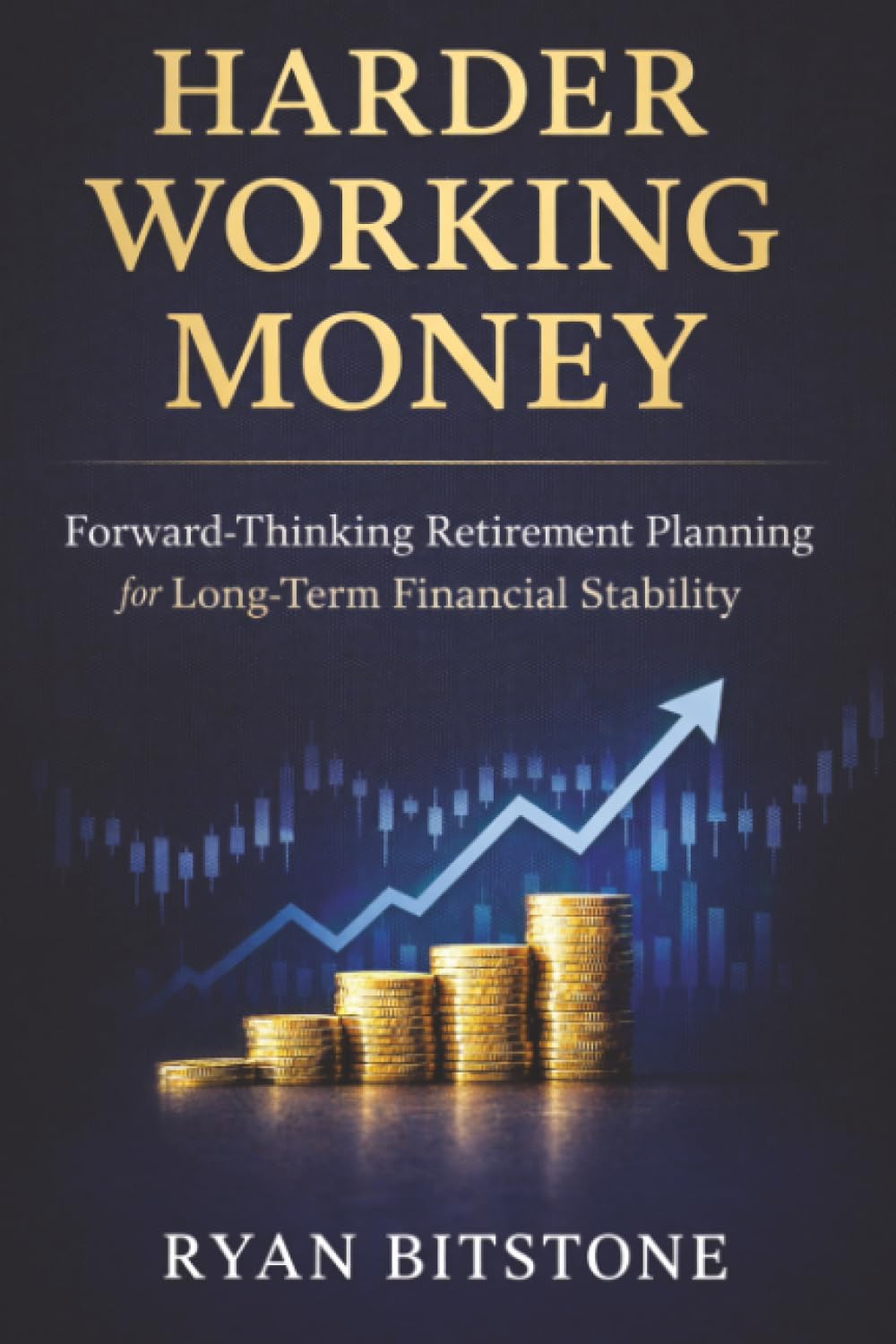 Harder Working Money: Forward-Thinking Retirement Planning for Long-Term Financial Stability