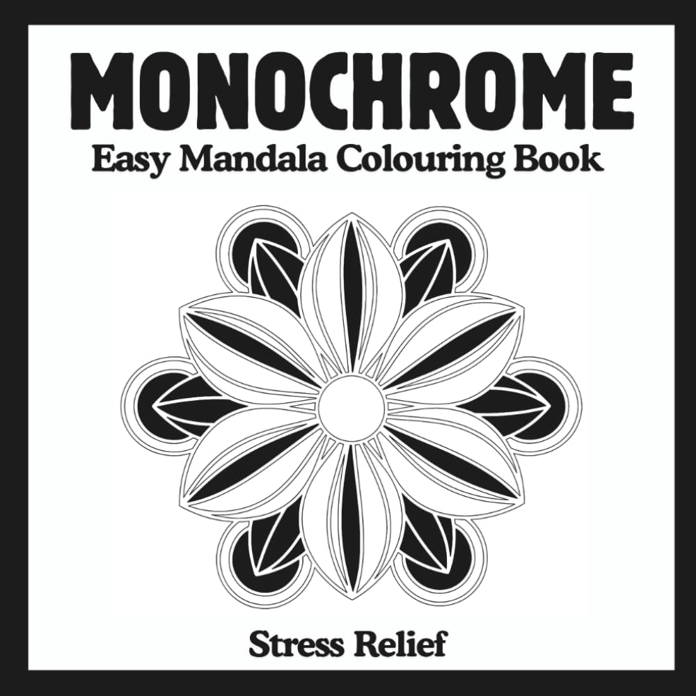 Monochrome Easy Mandala Colouring Book: Simple Mandala Designs for Adults and Seniors for Relaxation, Focus and Creative Calm