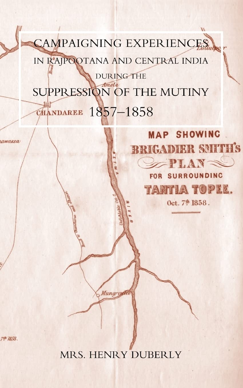 Campaigning Experiences In Rajpootana And Central India During The Suppression Of The Mutiny 1857-1858