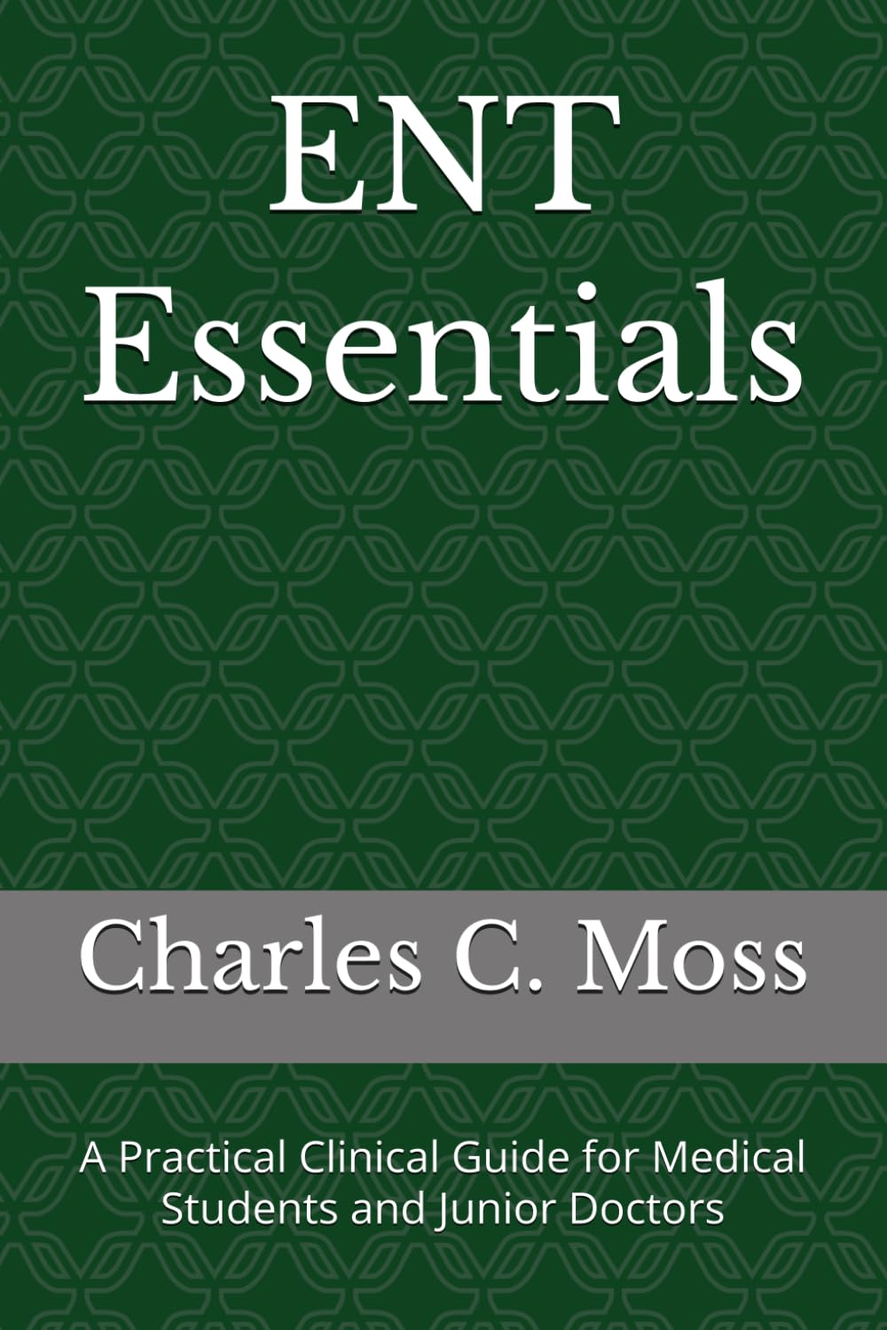 ENT Essentials: A Practical Clinical Guide for Medical Students and Junior Doctors