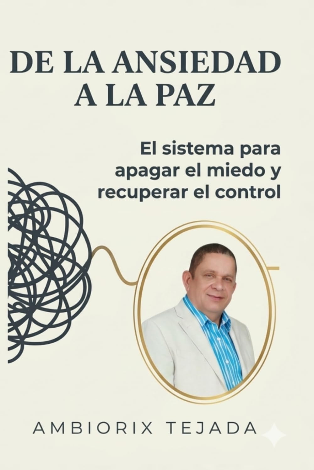 DE LA ANSIEDAD A LA PAZ: "El manual paso a paso para superar la ansiedad, la depresión y los ataques de pánico: Recupera la calma y vuelve a vivir en 10 meses"