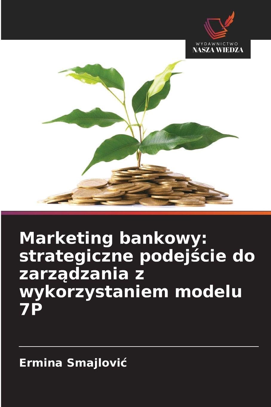 Marketing bankowy: strategiczne podejście do zarządzania z wykorzystaniem modelu 7P