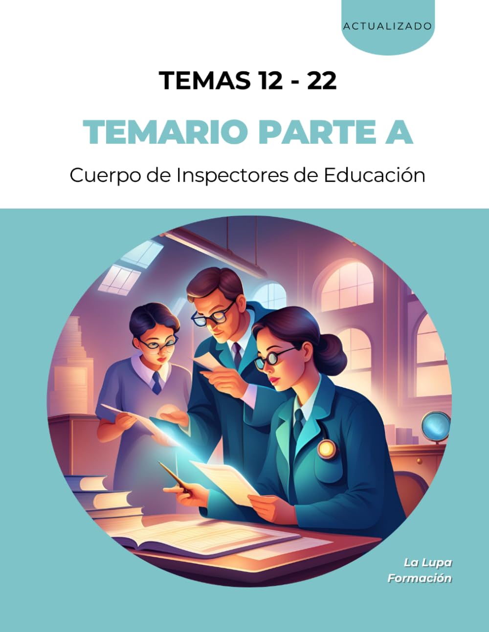 Parte A del temario de la fase de oposición del procedimiento de Acceso al Cuerpo de Inspectores de Educación: TEMAS 12 - 22 (La Lupa Formación)
