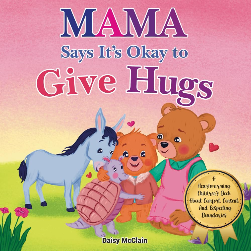 Mama Says It’s Okay To Give Hugs: A Children’s Book About Kindness, Empathy, Consent and Respecting Boundaries