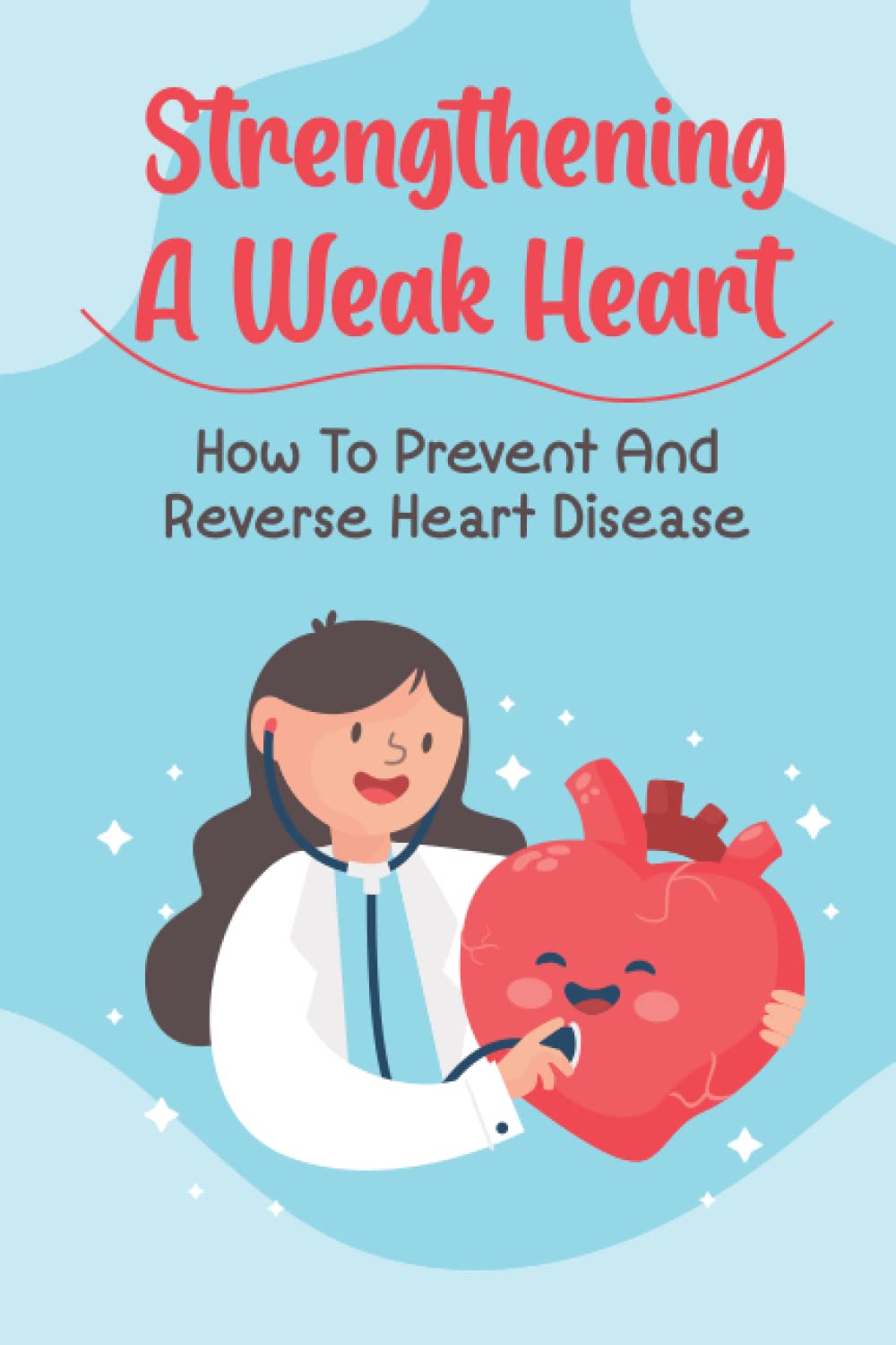 Strengthening A Weak Heart How To Prevent And Reverse Heart Disease