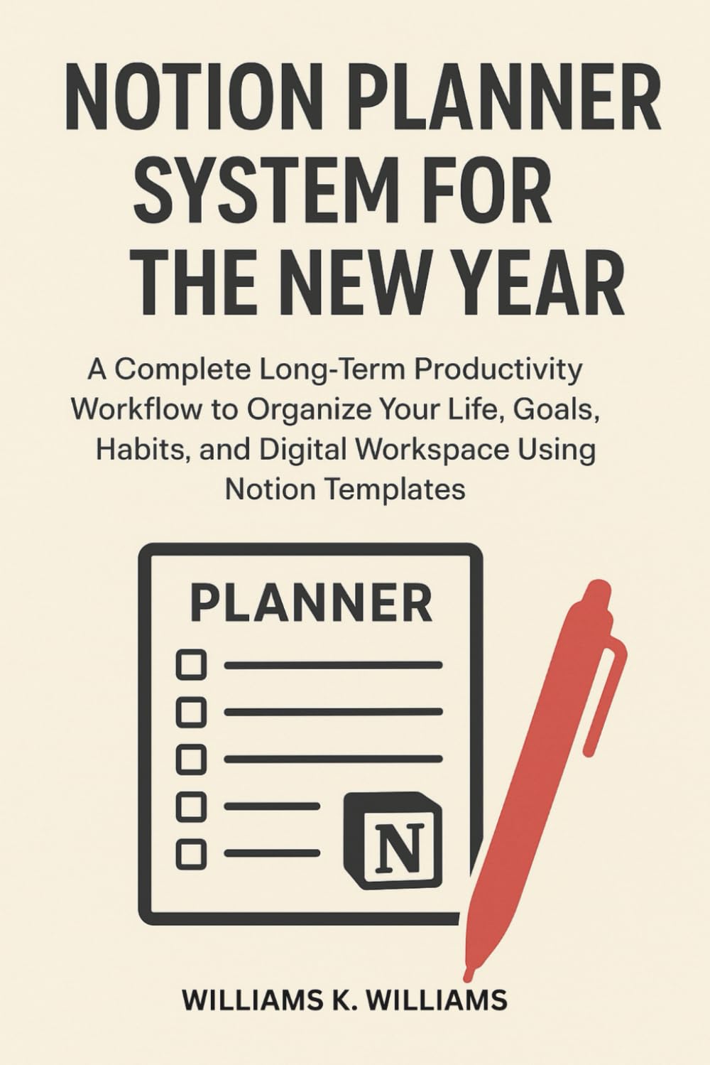 NOTION PLANNER SYSTEM FOR THE NEW YEAR: A Complete Long-Term Productivity Workflow to Organize Your Life, Goals, Habits, and Digital Workspace Using Notion Templates (The Digital Mastery Collection)