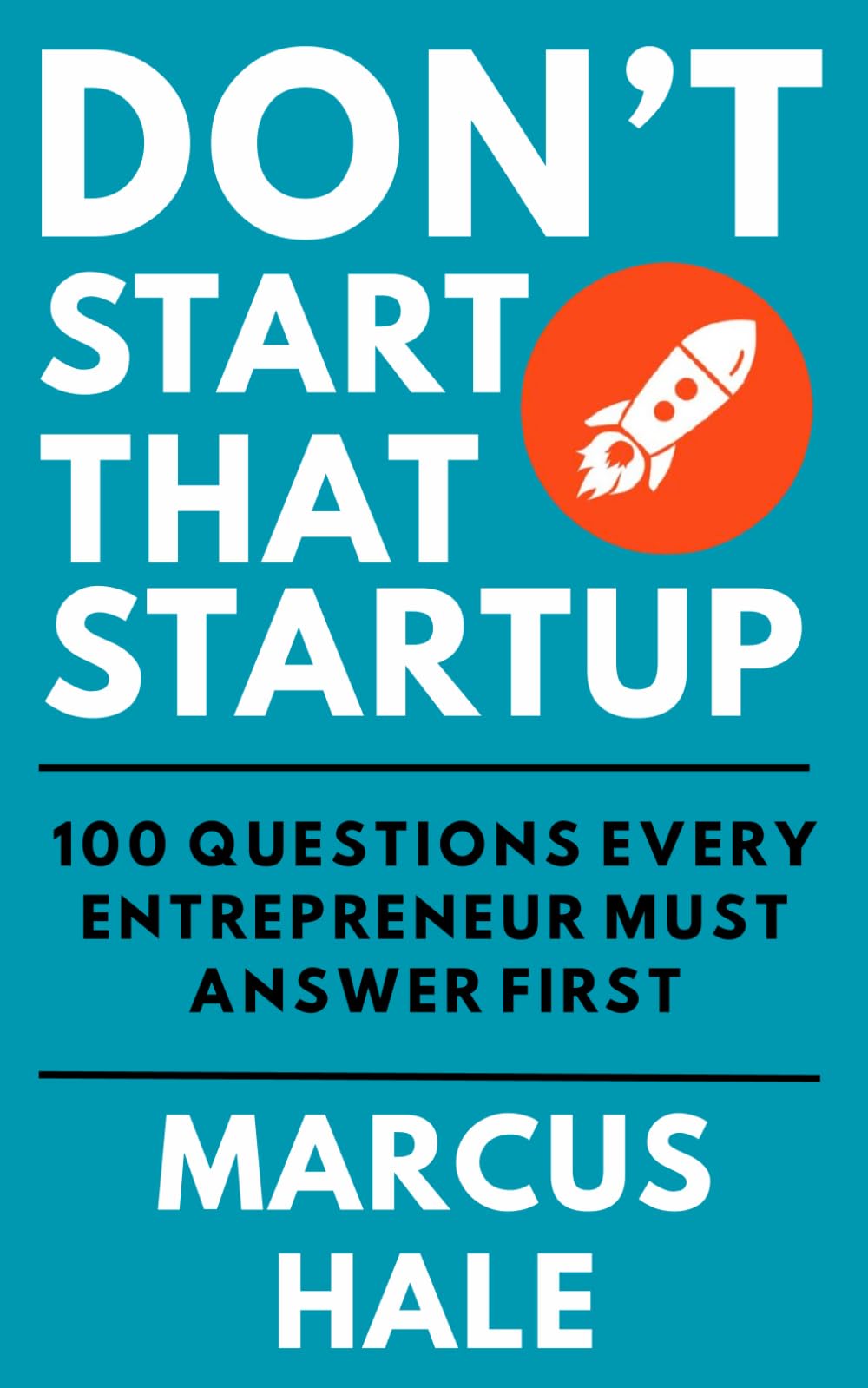 Don't Start That Startup: 100 Questions Every Entrepreneur Must Answer First