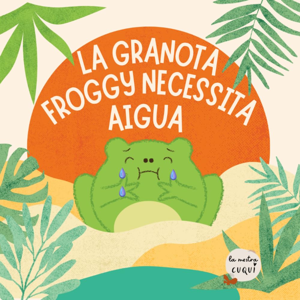 La granota Froggy necessita aigua: Conte infantil sobre l’aigua i el medi ambient per a infants de 3 a 6 anys (Contes per cuidar la natura)