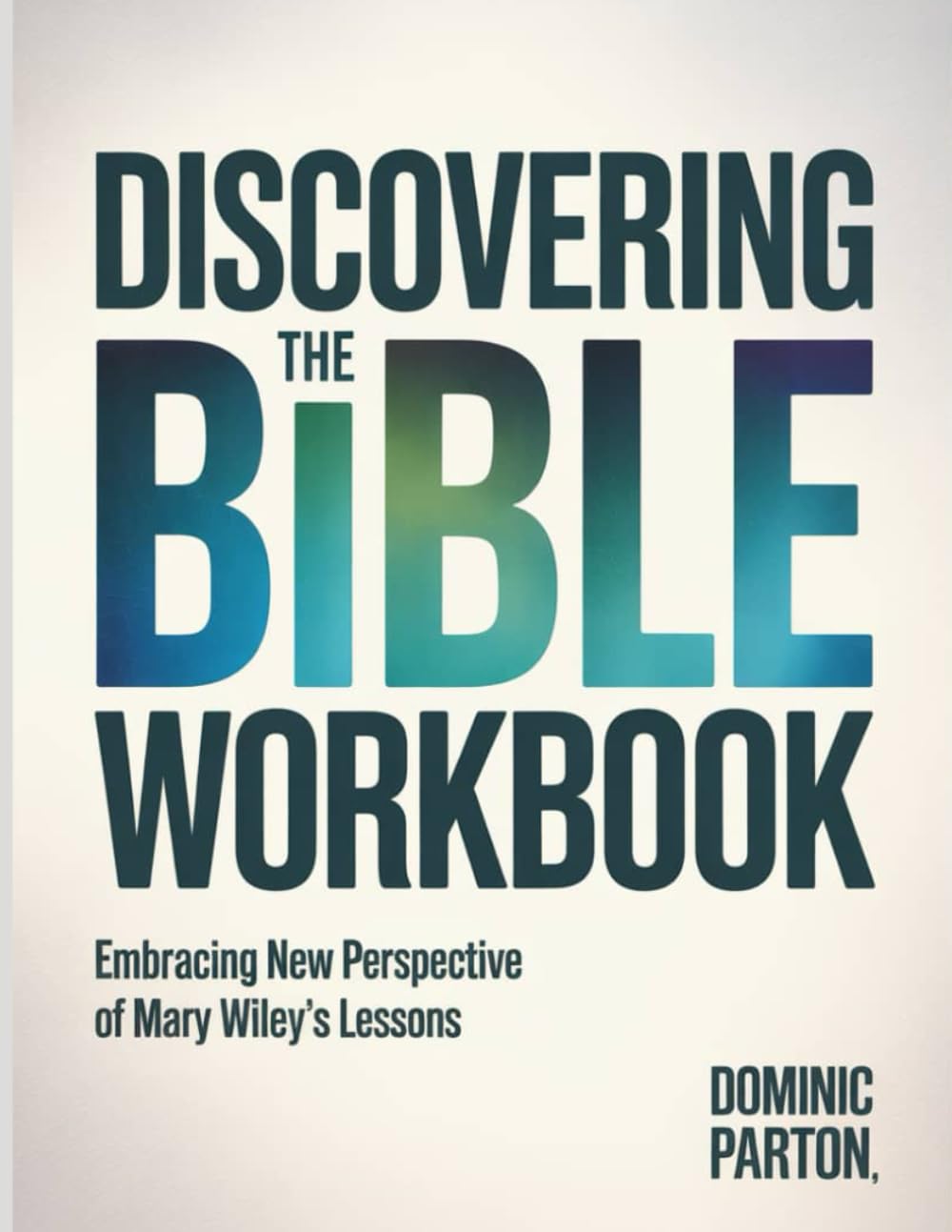 Discovering The Bible Workbook: Embracing New Perspective Of Mary Wiley's Lessons