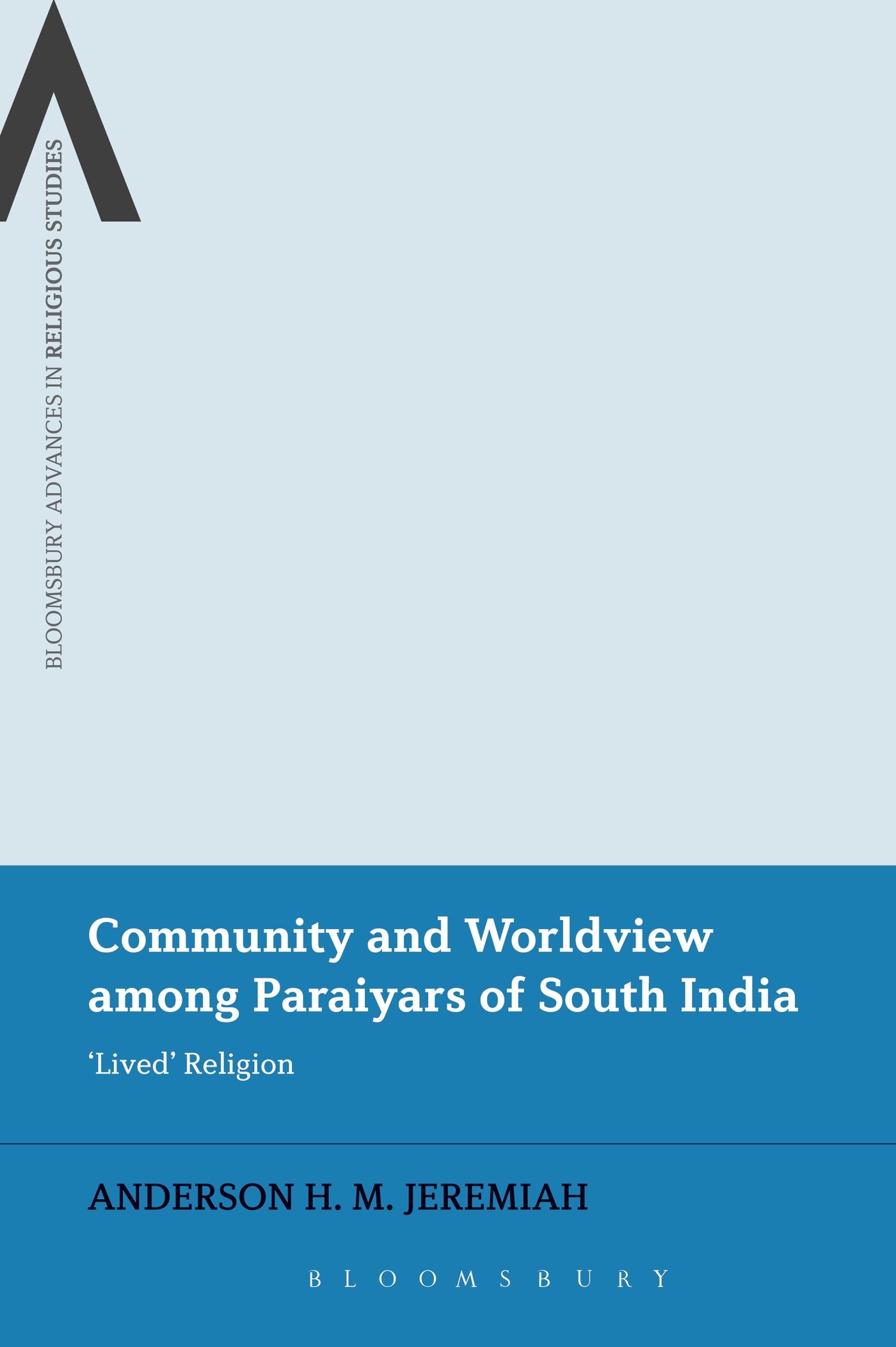 Community and Worldview among Paraiyars of South India: 'Lived' Religion (Bloomsbury Advances in Religious Studies)