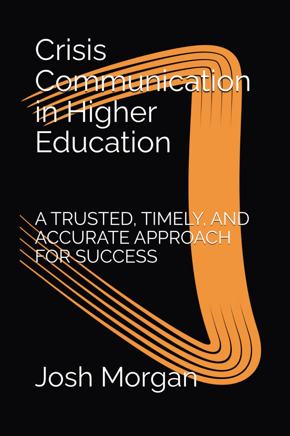 Crisis Communication in Higher Education: A TRUSTED, TIMELY, AND ACCURATE APPROACH FOR SUCCESS