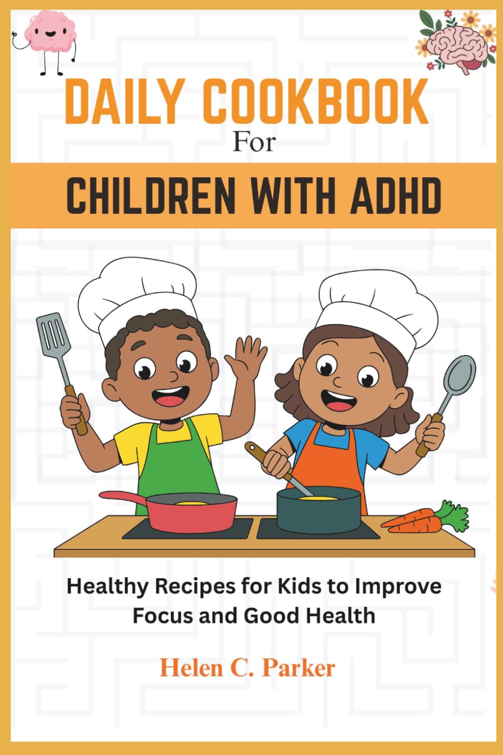 DAILY COOKBOOK FOR CHILDREN WITH ADHD: Healthy Recipes for Kids to Improve Focus and Good Health