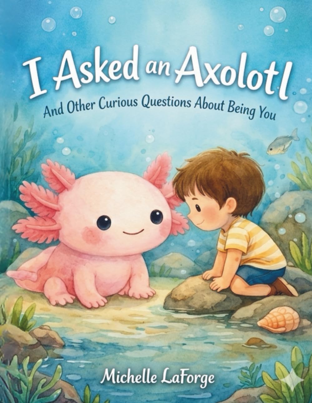 I Asked an Axolotl: And Other Curious Questions About Being You