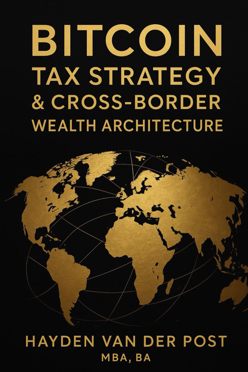 Bitcoin Tax Strategy & Cross-Border Wealth Architecture: Global Residency, Capital Gains, and Multi-Jurisdictional Structures for High-Net-Worth ... 3 (The Bitcoin Wealth Preservation Series)