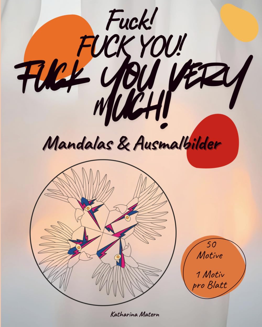 Fuck! Fuck you! Fuck you very much!: Mandalas und Ausmalbilder