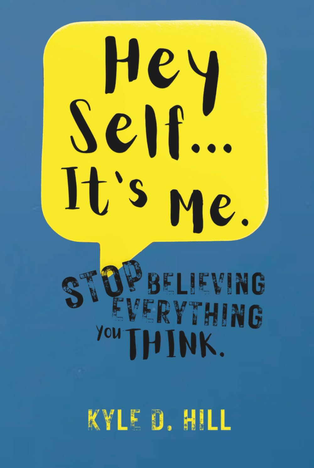 Hey Self... It's Me.: Stop Believing Everything You Think