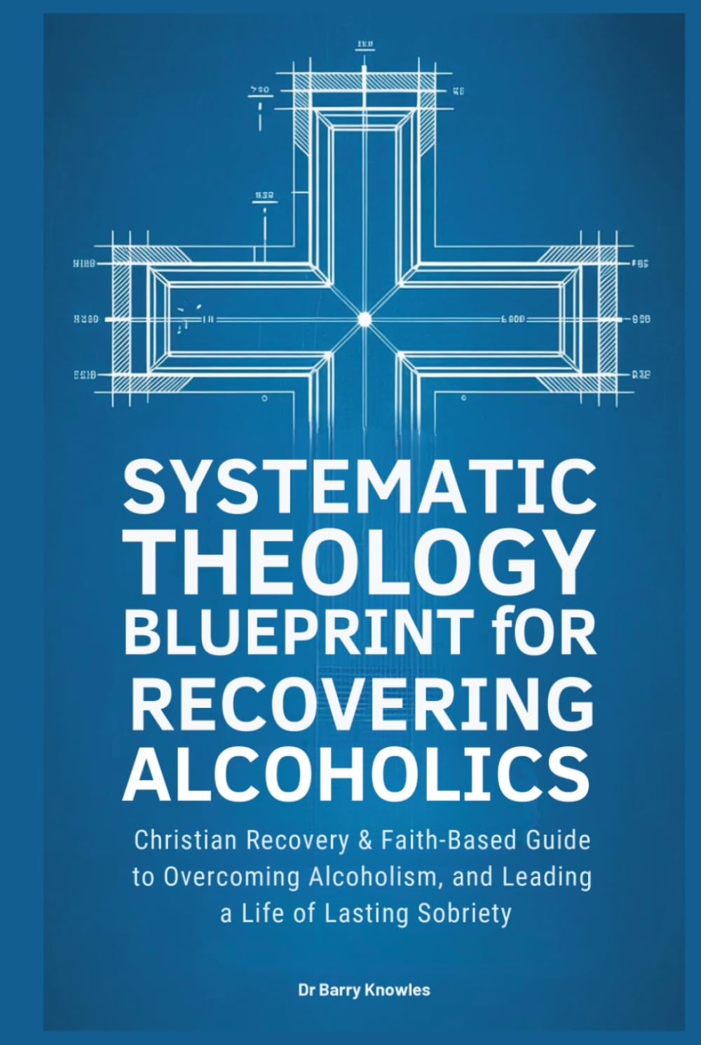 Systematic Theology Blueprint for Recovering Alcoholics: Christian Recovery & Faith-Based Guide to Overcoming Alcoholism, and Leading a Life of Lasting Sobriety