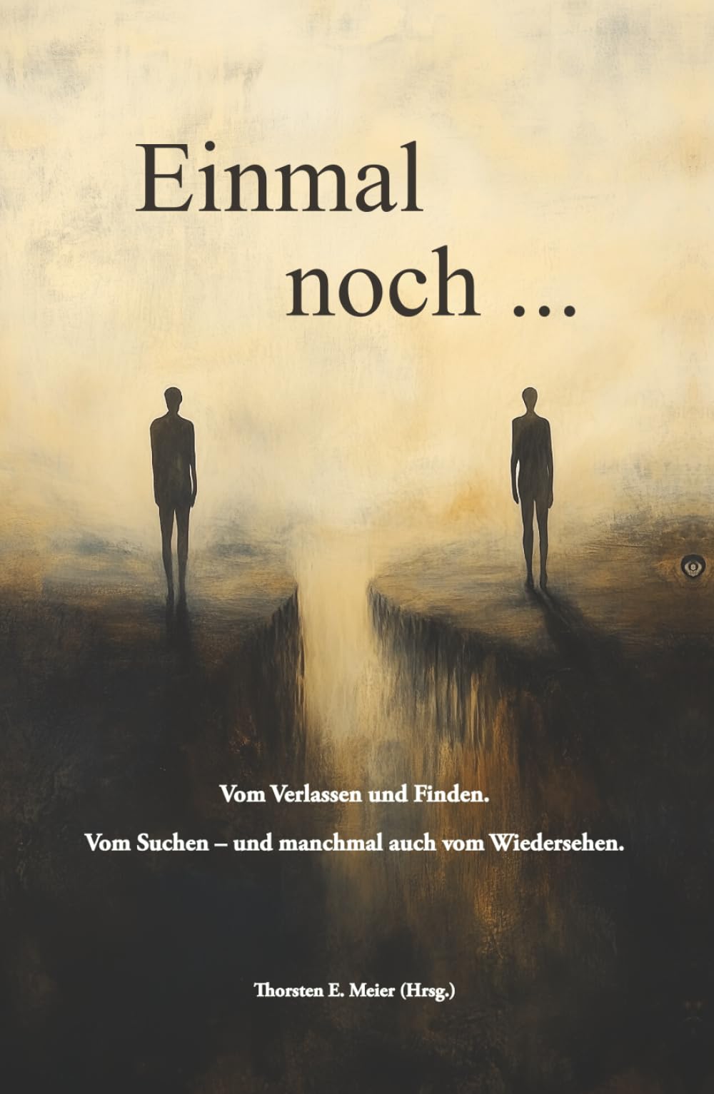 Einmal noch ... - Vom Verlassen und Finden. Vom Suchen und manchmal auch vom Wiedersehen.: Ein Lesebuch zwischen Erinnerungen, Sehnsucht und Hoffnung