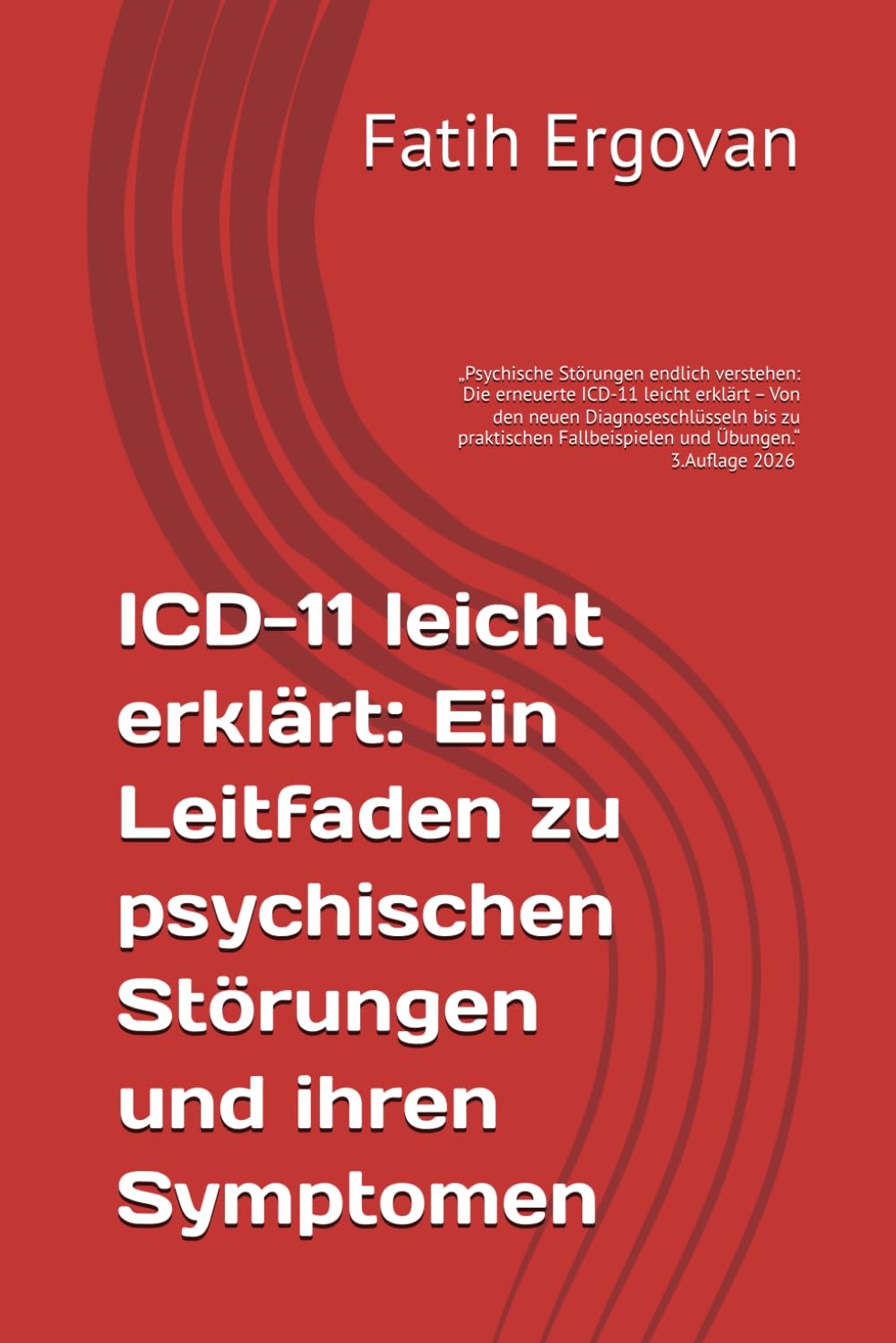 ICD-11 leicht erklärt: Ein Leitfaden zu psychischen Störungen und ihren Symptomen: „KOMPLETT ÜBERARBEITETE 3. AUFLAGE 2026 – Alle Kodierungen korrigiert und um neue Fallbeispiele erweitert.“