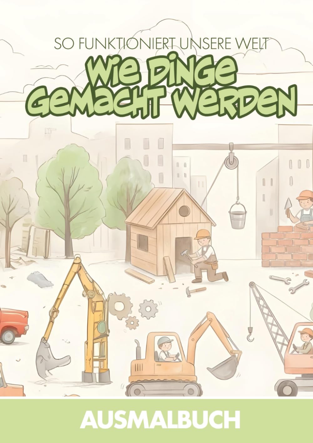 So funktioniert unsere Welt – Wie Dinge gemacht werden: Ausmalbuch für Kinder – Handwerk, Technik und Arbeitswelt spielerisch entdecken (So ... Welt – Die große Ausmalbuch-Reihe für Kinder)