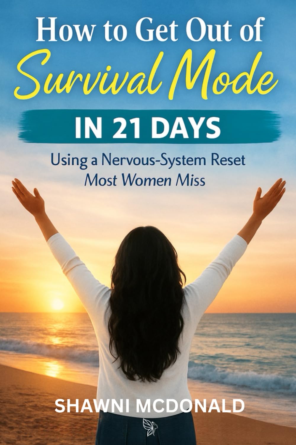 How to Get Out of Survival Mode in 21 Days Using Nervous System Reset Most Women Miss: The Better Mind Reset | From Survival to Self Trust | A CBT Based Mindset Healing Book and Workbook      Paperback – January 15, 2026