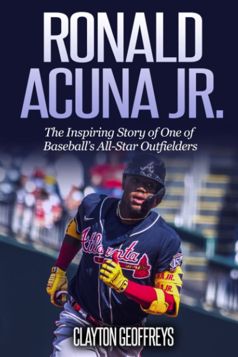 Ronald Acuna Jr.: The Inspiring Story of One of Baseball’s All-Star Outfielders (Baseball Biography Books)