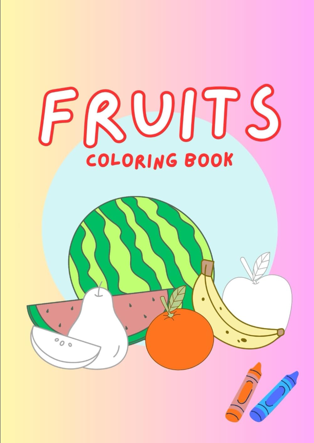 Fruit Coloring Book: Cute and Easy Fruit Coloring Pages for Kids, Teens, and Adults: A Cute, Fun and Educational Coloring Book Featuring Apples, Bananas, Mangoes, and More