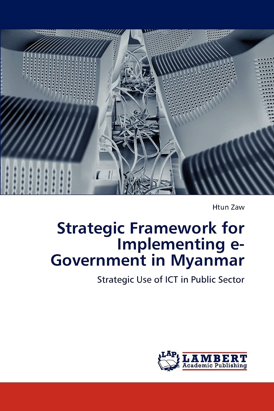 Strategic Framework for Implementing e-Government in Myanmar: Strategic Use of ICT in Public Sector