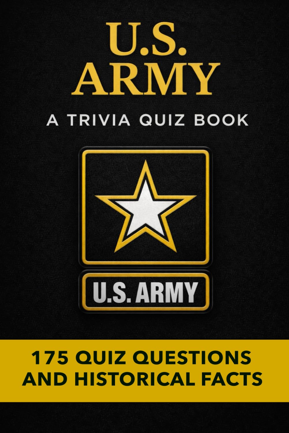THE U.S. ARMY - A Trivia Quiz Book: 175 Quiz Questions & Facts