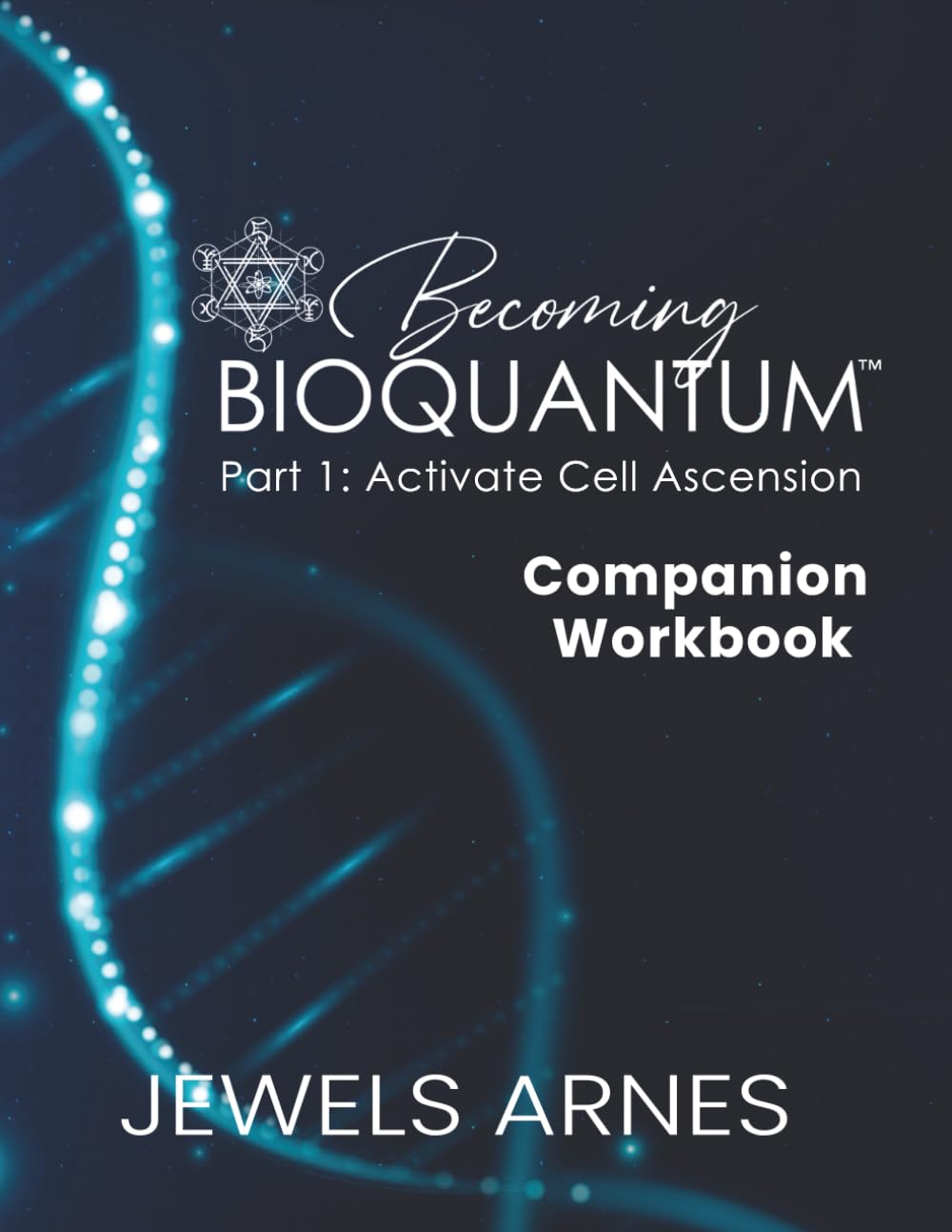 Becoming BioQuantum™ Companion Workbook: Part 1: Activate Cell Ascension (Becoming BioQuantum™ Pathway Series)