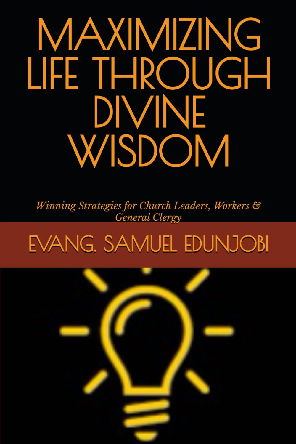 MAXIMIZING LIFE THROUGH DIVINE WISDOM: Winning Strategies for Church Leaders, Workers & General Clergy: 6 (Samuel Edunjobi Ministry Bookstore)