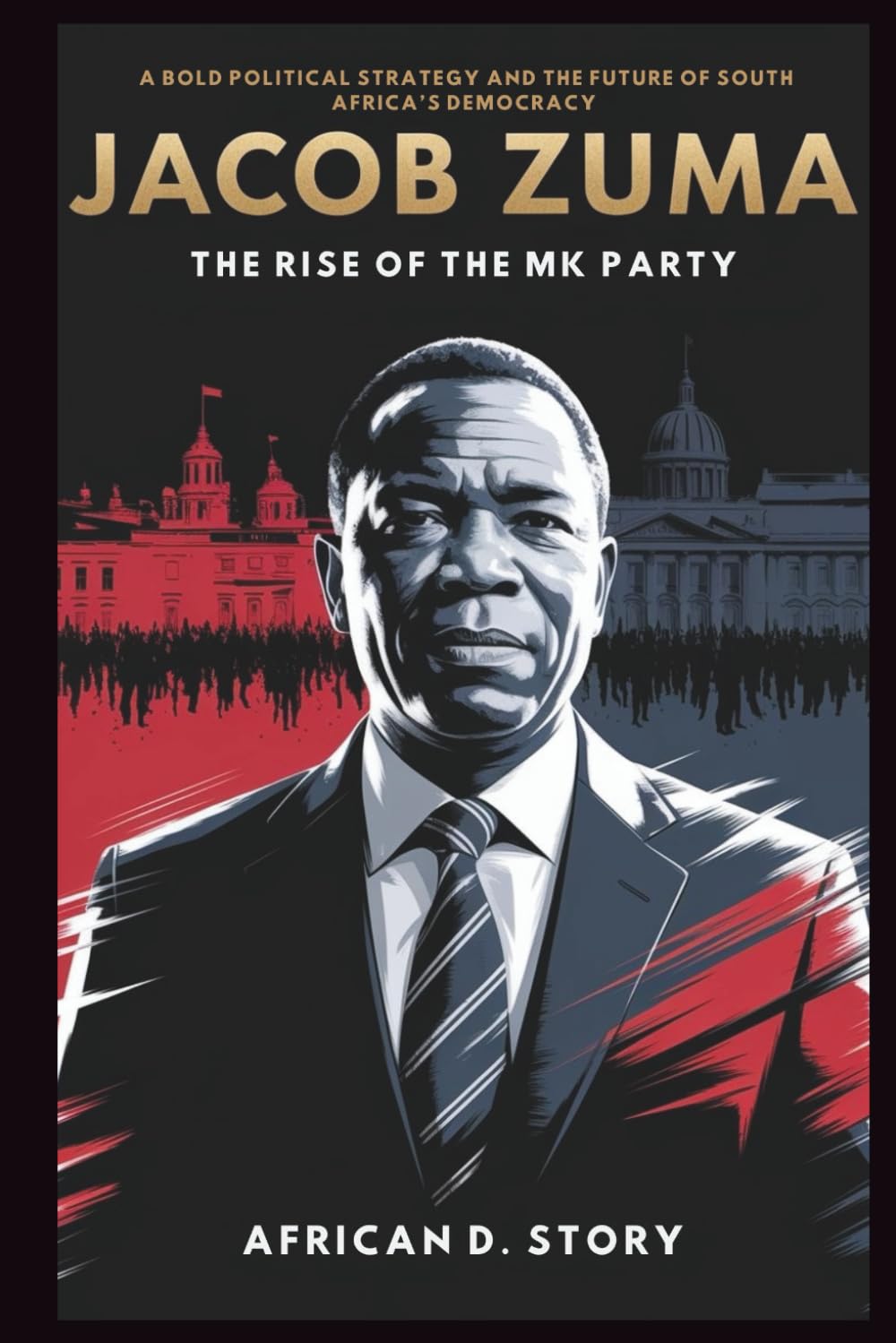 Jacob Zuma: The Rise of the MK Party: A Bold Political Strategy and the Future of South Africa’s Democracy